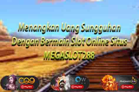 Menangkan Uang Sungguhan Dengan Bermain Slot Online Situs MEGASLOT288